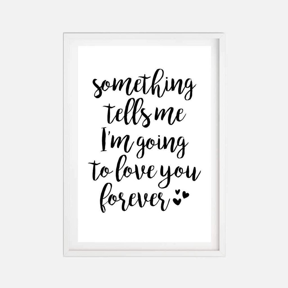 Something Tells Me I'm Going To Love You Forever Wall Art Printable Template 